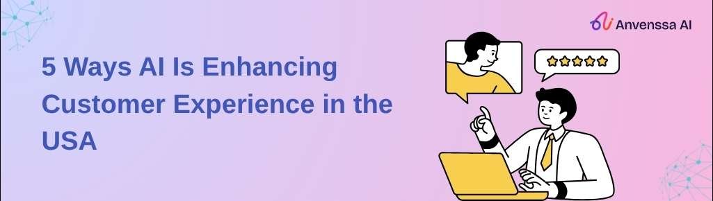 5 Ways AI Is Enhancing Customer Experience in the USA